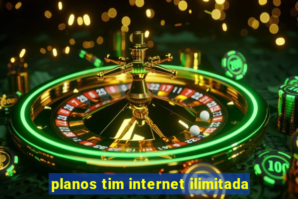 planos tim internet ilimitada